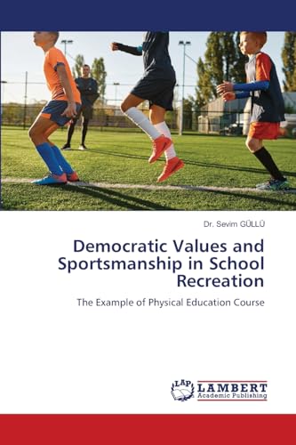 Democratic Values and Sportsmanship in School Recreation: The Example of Physical Education Course von LAP LAMBERT Academic Publishing