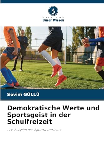 Demokratische Werte und Sportsgeist in der Schulfreizeit: Das Beispiel des Sportunterrichts von Verlag Unser Wissen
