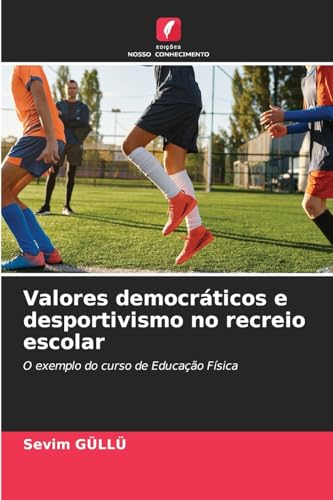 Valores democráticos e desportivismo no recreio escolar: O exemplo do curso de Educação Física von Edições Nosso Conhecimento