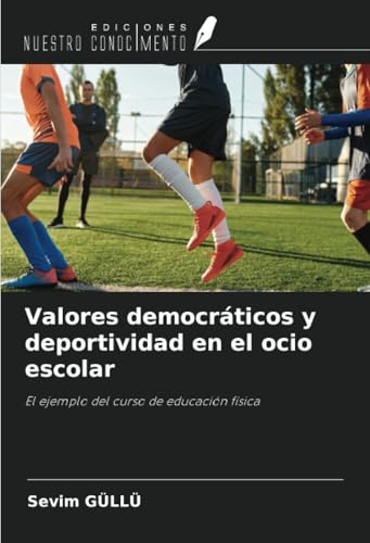 Valores democráticos y deportividad en el ocio escolar: El ejemplo del curso de educación física von Ediciones Nuestro Conocimiento