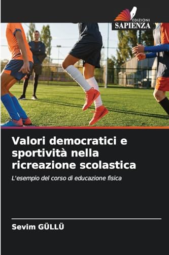 Valori democratici e sportività nella ricreazione scolastica: L'esempio del corso di educazione fisica von Edizioni Sapienza