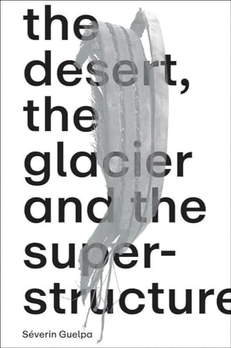 Séverin Guelpa: THE DESERT, THE GLACIER AND THE SUPERSTRUCTURE: Matza: 10 Years of Field Research, Experimentation and Collective Art Investigation von Verlag für moderne Kunst