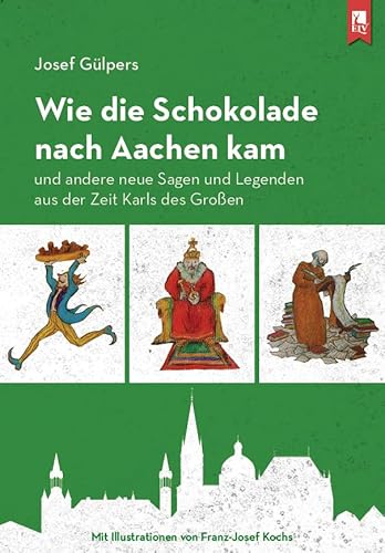 Wie die Schokolade nach Aachen kam: und andere neue Sagen und Legenden aus der Zeit Karls des Großen