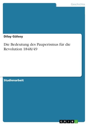 Die Bedeutung des Pauperismus für die Revolution 1848/49 von GRIN Verlag
