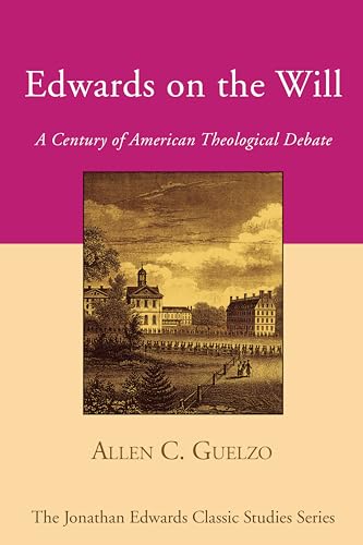 Edwards on the Will: A Century of American Theological Debate (Jonathan Edwards Classic Studies)