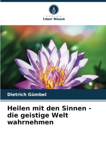 Heilen mit den Sinnen - die geistige Welt wahrnehmen von Verlag Unser Wissen