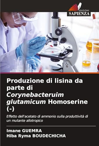 Produzione di lisina da parte di Corynebacteruim glutamicum Homoserine (-): Effetto dell'acetato di ammonio sulla produttività di un mutante allotropico von Edizioni Sapienza