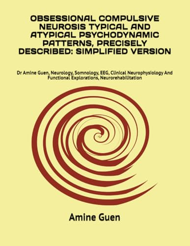 OBSESSIONAL COMPULSIVE NEUROSIS TYPICAL AND ATYPICAL PSYCHODYNAMIC PATTERNS, PRECISELY DESCRIBED: SIMPLIFIED VERSION: Dr Amine Guen, Neurology, ... Functional Explorations, Neurorehabilitation von Independently published