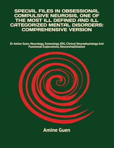 SPECIAL FILES IN OBSESSIONAL COMPULSIVE NEUROSIS, ONE OF THE MOST ILL DEFINED AND ILL CATEGORIZED MENTAL DISORDERS: COMPREHENSIVE VERSION: Dr Amine ... Functional Explorations, Neurorehabilitation von Independently published