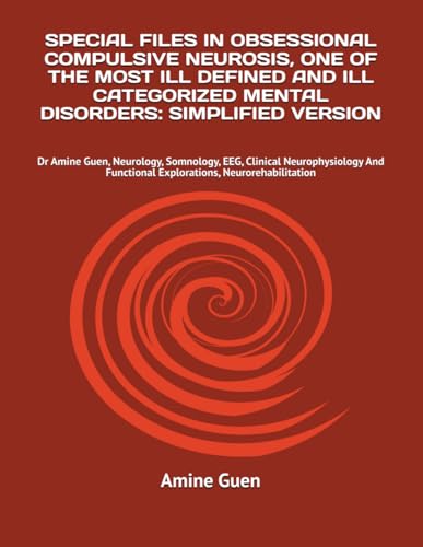 SPECIAL FILES IN OBSESSIONAL COMPULSIVE NEUROSIS, ONE OF THE MOST ILL DEFINED AND ILL CATEGORIZED MENTAL DISORDERS: SIMPLIFIED VERSION: Dr Amine ... Functional Explorations, Neurorehabilitation SPECIAL FILES IN OBSESSIONAL COMPULSIVE NEUROSIS, ONE OF THE MOST ILL DEFINED AND ILL CATEGORIZED MENTAL DISORDERS: SIMPLIFIED VERSION: Dr Amine ... Functional Explorations, Neurorehabilitation von Independently published