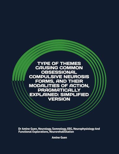 TYPE OF THEMES CAUSING COMMON OBSESSIONAL COMPULSIVE NEUROSIS FORMS, AND THEIR MODALITIES OF ACTION, PRAGMATICALLY EXPLAINED: SIMPLIFIED VERSION: Dr ... Functional Explorations, Neurorehabilitation von Independently published