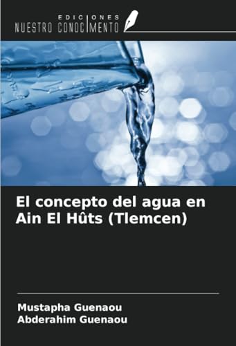 El concepto del agua en Ain El Hûts (Tlemcen) von Ediciones Nuestro Conocimiento