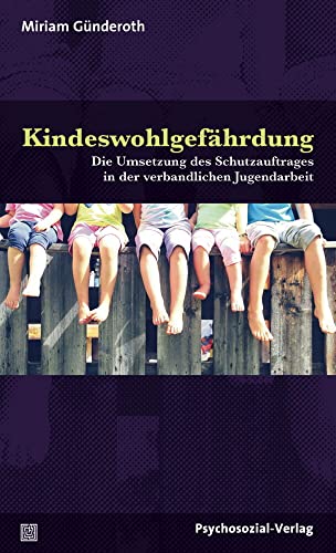 Kindeswohlgefährdung: Die Umsetzung des Schutzauftrages in der verbandlichen Jugendarbeit (Angewandte Sexualwissenschaft)
