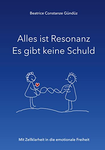 Alles ist Resonanz Es gibt keine Schuld: Mit Zellklarheit in die emotionale Freiheit von tredition