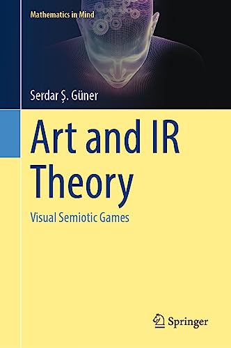 Art and IR Theory: Visual Semiotic Games (Mathematics in Mind) von Springer