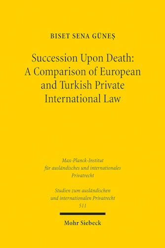Succession Upon Death: A Comparison of European and Turkish Private International Law (Studien zum ausländischen und internationalen Privatrecht, Band 511)