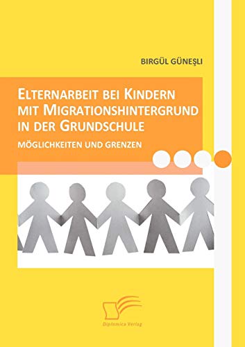 Elternarbeit bei Kindern mit Migrationshintergrund in der Grundschule. Möglichkeiten und Grenzen