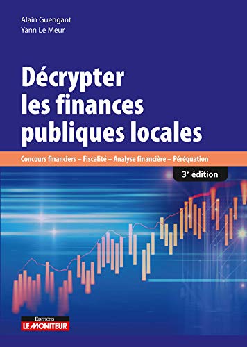 Décrypter les finances publiques locales: Concours financiers-Fiscalité-Analyse financière-Péréquation Décrypter les finances publiques locales: Concours financiers-Fiscalité-Analyse financière-Péréquation