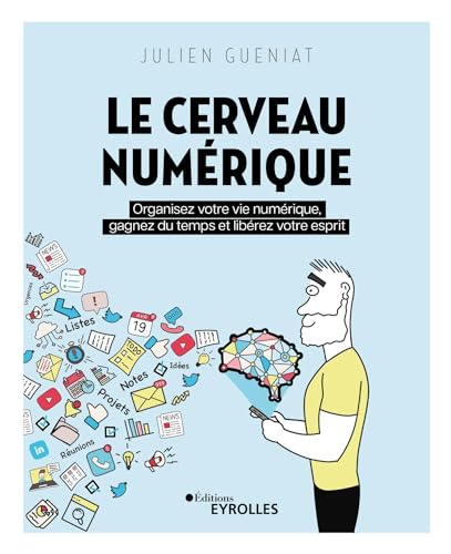 Le Cerveau numérique: Organisez votre vie numérique, gagnez du temps et libérez votre esprit