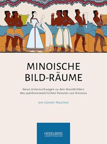 Minoische Bild-Räume: Neue Untersuchungen zu den Wandbildern des spätbronzezeitlichen Palastes von Knossos