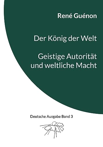 Der König der Welt & Geistige Autorität und weltliche Macht: Deutsche Ausgabe Band 3 Der König der Welt & Geistige Autorität und weltliche Macht: Deutsche Ausgabe Band 3