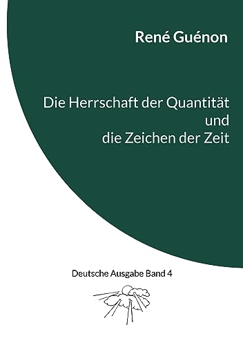 Die Herrschaft der Quantität und die Zeichen der Zeit: Deutsche Ausgabe Band 4 von BoD – Books on Demand