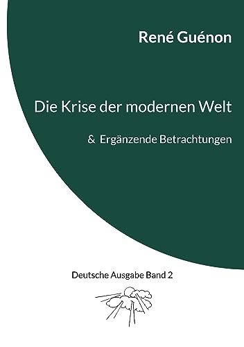 Die Krise der modernen Welt & Ergänzende Betrachtungen: Deutsche Ausgabe Band 2