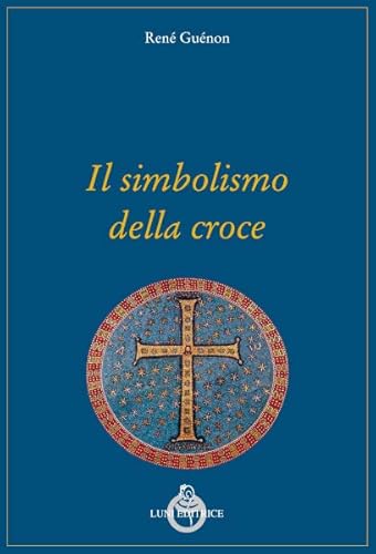 Il simbolismo della croce (Grandi pensatori d'Oriente e d'Occidente) von Luni Editrice