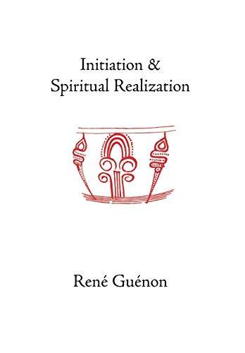 Initiation and Spiritual Realization (Collected Works Of Rene Guenon)