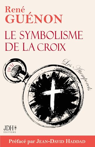 Le symbolisme de la croix - édition 2025: Le livre le plus lumineux de Guénon, préfacé par Jean-David Haddad Le symbolisme de la croix - édition 2025: Le livre le plus lumineux de Guénon, préfacé par Jean-David Haddad von JDH Éditions