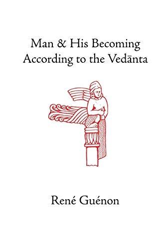 Man and His Becoming according to the Vedanta (Rene Guenon Works)