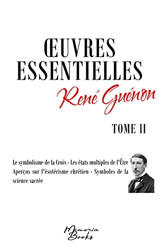 Oeuvres essentielles de René Guénon - Tome II: Le symbolisme de la Croix - Les états multiples de l'Être - Aperçus sur l'ésotérisme chrétien - Symboles de la science sacrée von Memoria Books