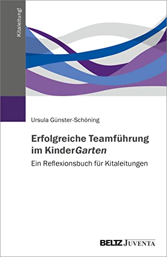 Erfolgreiche Teamführung im KinderGarten: Ein Reflexionsbuch für Kitaleitungen