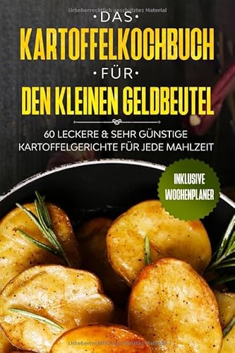 Das Kartoffelkochbuch für den kleinen Geldbeutel: 60 leckere & sehr günstige Kartoffelgerichte für jede Mahlzeit - Inklusive Wochenplaner von Independently published