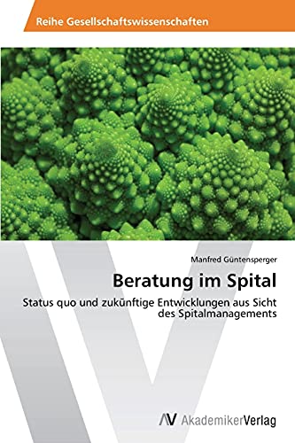 Beratung im Spital: Status quo und zukünftige Entwicklungen aus Sicht des Spitalmanagements von AV Akademikerverlag