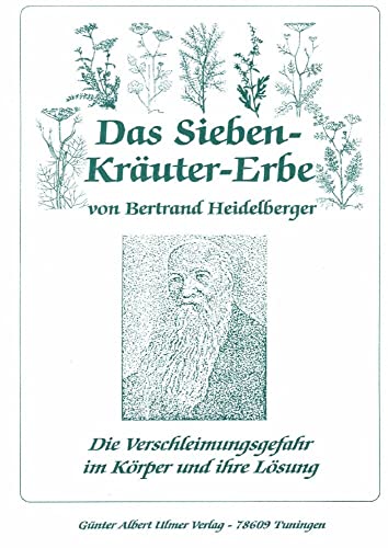 Das Sieben-Kräuter-Erbe von Bertrand Heidelberger: Die Verschleimungsgefahr im Körper und ihre Lösung von Ulmer Guenter A.