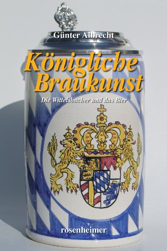 Königliche Braukunst - Die Wittelsbacher und das Bier