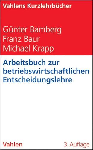 Arbeitsbuch zur betriebswirtschaftlichen Entscheidungslehre (Vahlens Kurzlehrbücher) Arbeitsbuch zur betriebswirtschaftlichen Entscheidungslehre (Vahlens Kurzlehrbücher)
