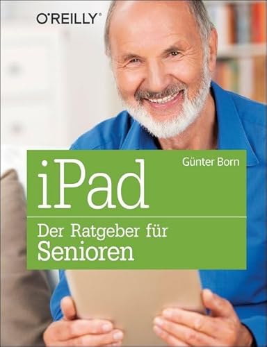 iPad - Der Ratgeber für Senioren von O'Reilly Vlg. GmbH & Co.
