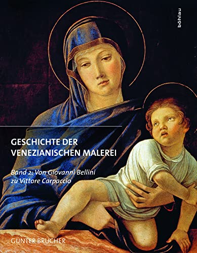 Geschichte der Venezianischen Malerei. Von Giovanni Bellini zu Vittore Carpaccio: Band 2: Von Giovanni Bellini zu Vittore Carpaccio Geschichte der Venezianischen Malerei. Von Giovanni Bellini zu Vittore Carpaccio: Band 2: Von Giovanni Bellini zu Vittore Carpaccio