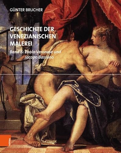 Geschichte der venezianischen Malerei: Paolo Veronese und Jacopo Bassano: Band 6: Paolo Veronese und Jacopo Bassano von Bohlau Verlag