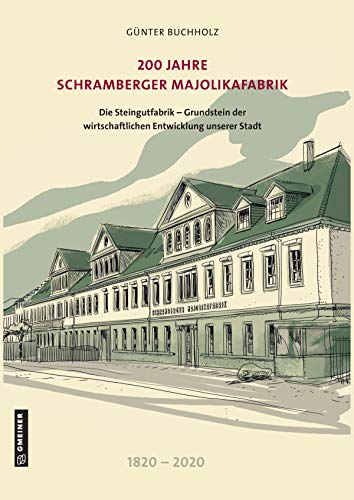 200 Jahre Schramberger Majolikafabrik: Die Steingutfabrik - Grundstein der wirtschaftlichen Entwicklung unserer Stadt (Regionalgeschichte im GMEINER-Verlag) von Gmeiner Verlag