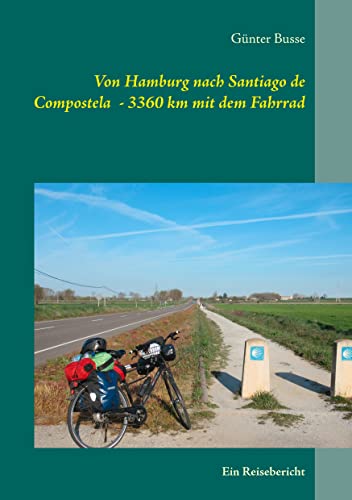 Von Hamburg nach Santiago de Compostela - 3360 km mit dem Fahrrad: Ein Reisebericht Von Hamburg nach Santiago de Compostela - 3360 km mit dem Fahrrad: Ein Reisebericht