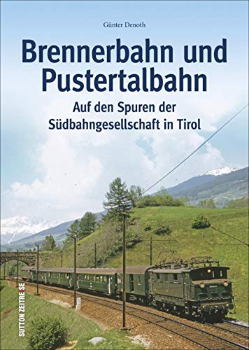Brennerbahn und Pustertalbahn: Auf den Spuren der Südbahngesellschaft in Tirol