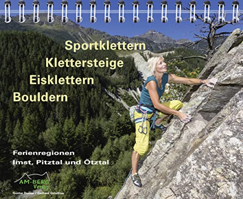 Sportklettern - Klettersteige - Eisklettern - Bouldern Ferienregionen Imst, Pitztal und Ötztal Sportklettern - Klettersteige - Eisklettern - Bouldern Ferienregionen Imst, Pitztal und Ötztal von AM-Berg Verlag
