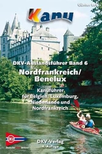 DKV-Auslandsführer Band 6 Nordfrankreich / Benelux: Nordfrankreich/Benelux Kanuführer für Belgien, Luxemburg, Niederlande und Nordfrankreich