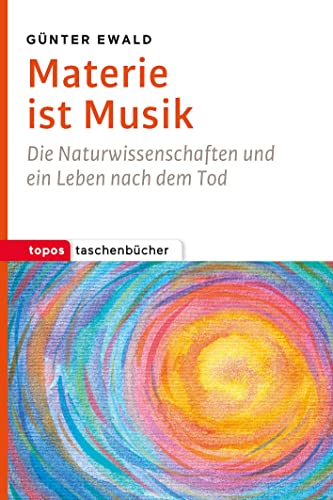 Materie ist Musik: Die Naturwissenschaften und ein Leben nach dem Tod (Topos Taschenbücher) von Topos, Verlagsgem.