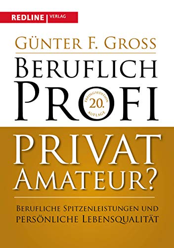 Beruflich Profi, privat Amateur?: Berufliche Spitzenleistungen und persönliche Lebensqualität von Redline Verlag