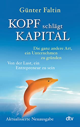 Kopf schlägt Kapital: Die ganz andere Art, ein Unternehmen zu gründen – Von der Lust, ein Entrepreneur zu sein | Durchgesehene & aktualisierte Ausgabe 2023 Kopf schlägt Kapital: Die ganz andere Art, ein Unternehmen zu gründen – Von der Lust, ein Entrepreneur zu sein | Durchgesehene & aktualisierte Ausgabe 2023