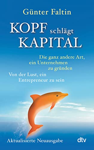 Kopf schlägt Kapital: Die ganz andere Art, ein Unternehmen zu gründen – Von der Lust, ein Entrepreneur zu sein | Durchgesehene & aktualisierte Ausgabe 2023